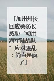 加州州长回应美防长威胁“动用海军陆战队”应对骚乱：简直是疯了
