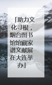 助力文化寻根，烟台图书馆馆藏家谱文献展在大连举办