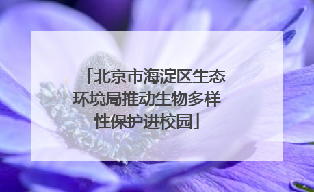 北京市海淀区生态环境局推动生物多样性保护进校园