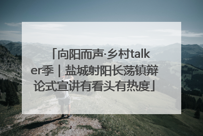 向阳而声·乡村talker季｜盐城射阳长荡镇辩论式宣讲有看头有热度