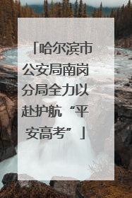 哈尔滨市公安局南岗分局全力以赴护航“平安高考”