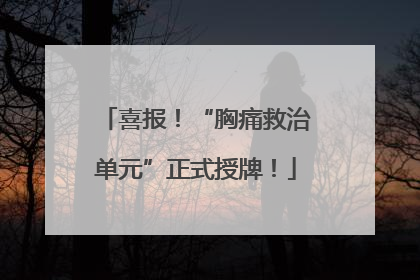 喜报！“胸痛救治单元”正式授牌！