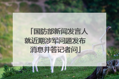 国防部新闻发言人就近期涉军问题发布消息并答记者问