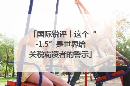 国际锐评丨这个“-1.5”是世界给关税霸凌者的警示