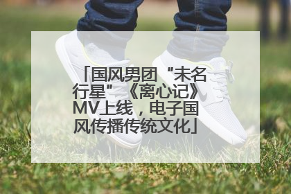 国风男团“未名行星”《离心记》MV上线，电子国风传播传统文化