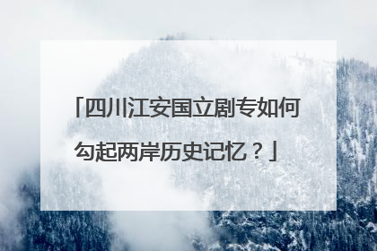 四川江安国立剧专如何勾起两岸历史记忆？