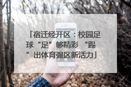 宿迁经开区：校园足球“足”够精彩 “踢”出体育强区新活力