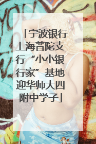 宁波银行上海普陀支行“小小银行家”基地迎华师大四附中学子
