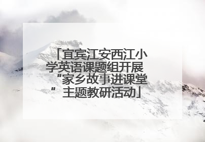 宜宾江安西江小学英语课题组开展“家乡故事进课堂”主题教研活动