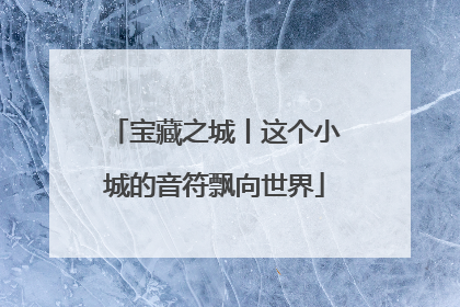 宝藏之城丨这个小城的音符飘向世界