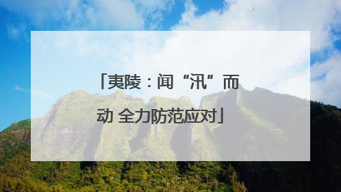 夷陵：闻“汛”而动 全力防范应对