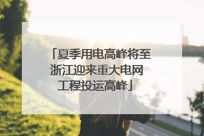 夏季用电高峰将至 浙江迎来重大电网工程投运高峰