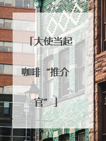 大使当起咖啡“推介官”