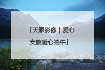 天眼影像｜爱心支教暖心端午