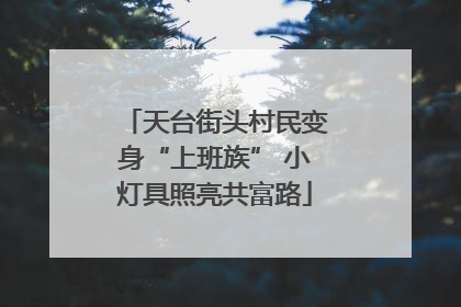 天台街头村民变身“上班族” 小灯具照亮共富路