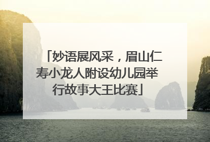 妙语展风采，眉山仁寿小龙人附设幼儿园举行故事大王比赛