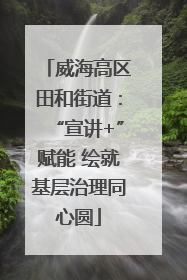 威海高区田和街道：“宣讲+”赋能 绘就基层治理同心圆