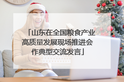 山东在全国粮食产业高质量发展现场推进会作典型交流发言
