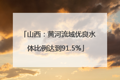 山西：黄河流域优良水体比例达到91.5%