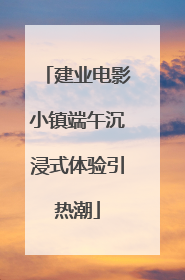 建业电影小镇端午沉浸式体验引热潮