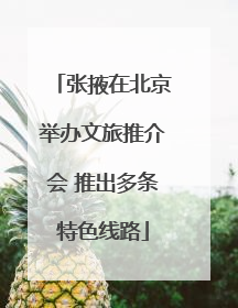 张掖在北京举办文旅推介会 推出多条特色线路