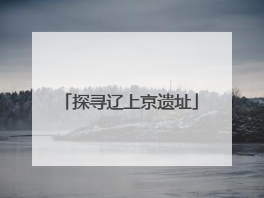 探寻辽上京遗址