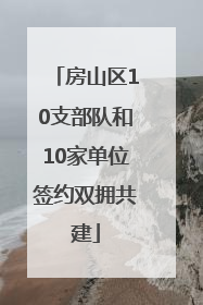 房山区10支部队和10家单位签约双拥共建