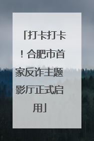 打卡打卡！合肥市首家反诈主题影厅正式启用
