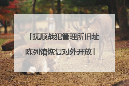 抚顺战犯管理所旧址陈列馆恢复对外开放