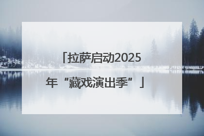 拉萨启动2025年“藏戏演出季”