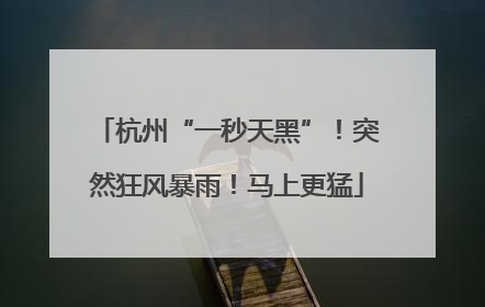 杭州“一秒天黑”！突然狂风暴雨！马上更猛