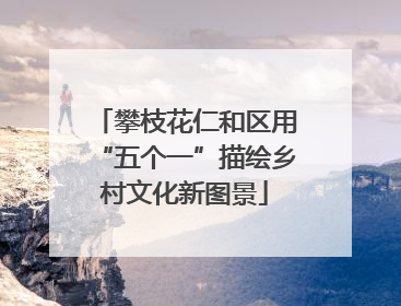 攀枝花仁和区用“五个一”描绘乡村文化新图景
