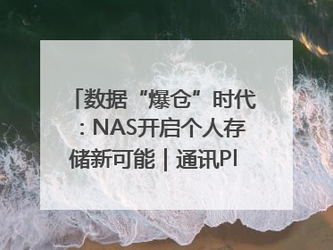 数据“爆仓”时代：NAS开启个人存储新可能｜通讯Plus·深度