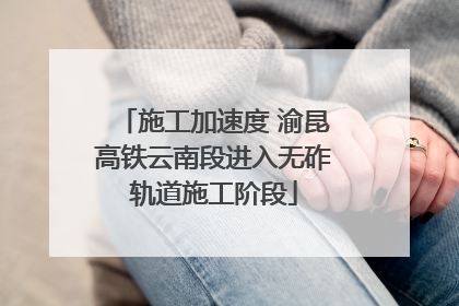 施工加速度 渝昆高铁云南段进入无砟轨道施工阶段