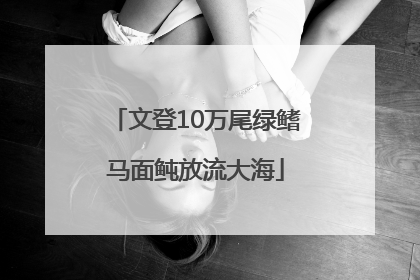 文登10万尾绿鳍马面鲀放流大海