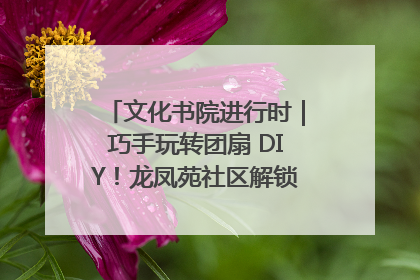 文化书院进行时｜巧手玩转团扇 DIY！龙凤苑社区解锁古风美学新姿势