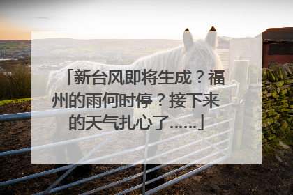 新台风即将生成？福州的雨何时停？接下来的天气扎心了……