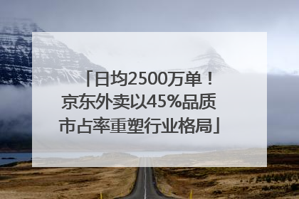 日均2500万单!京东外卖以45%品质市占率重塑行业格局