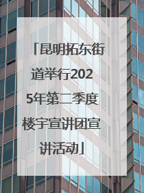 昆明拓东街道举行2025年第二季度楼宇宣讲团宣讲活动