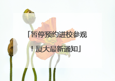 暂停预约进校参观！厦大最新通知