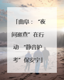 曲阜：“夜间巡查”在行动 “静音护考”保安宁
