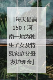 每天最高150！河南一地为独生子女及特殊家庭父母发护理金