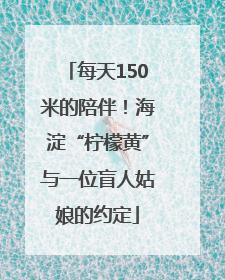 每天150米的陪伴！海淀“柠檬黄”与一位盲人姑娘的约定