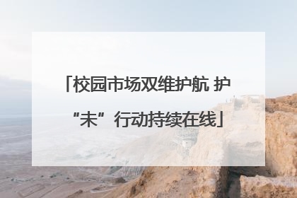 校园市场双维护航 护“未”行动持续在线