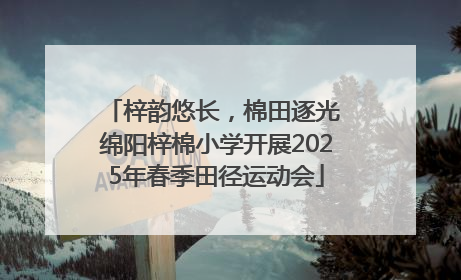 梓韵悠长，棉田逐光 绵阳梓棉小学开展2025年春季田径运动会