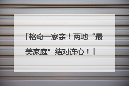榕奇一家亲！两地“最美家庭”结对连心！