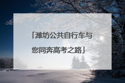 潍坊公共自行车与您同奔高考之路