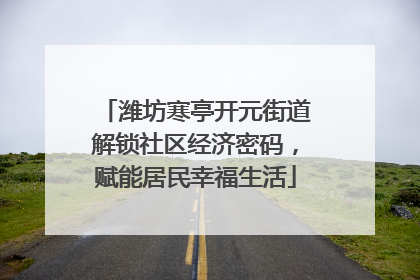 潍坊寒亭开元街道解锁社区经济密码，赋能居民幸福生活