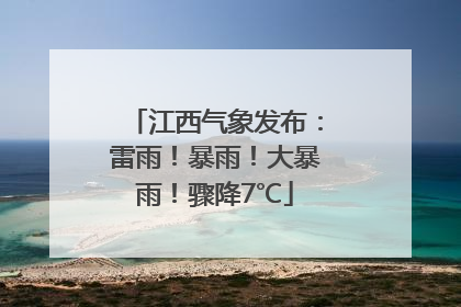 江西气象发布：雷雨！暴雨！大暴雨！骤降7℃