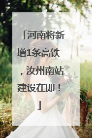 河南将新增1条高铁，汝州南站建设在即！